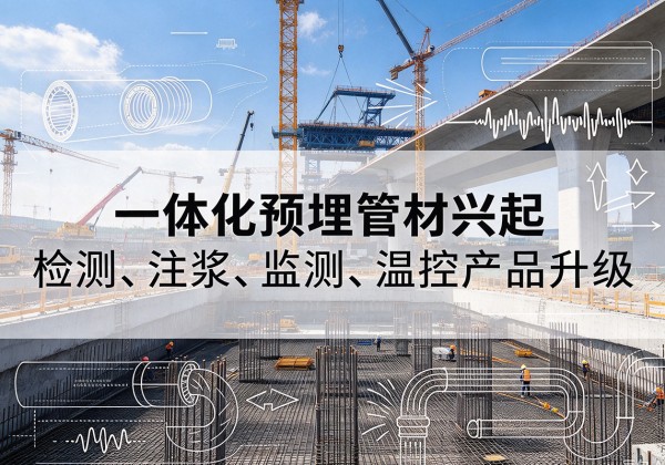 雨花台一体化管材产品兴起，声测注浆一体管、多功能预埋管应用增多